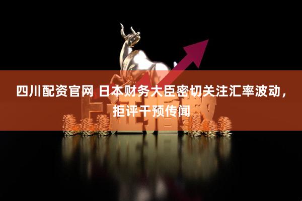 四川配资官网 日本财务大臣密切关注汇率波动，拒评干预传闻